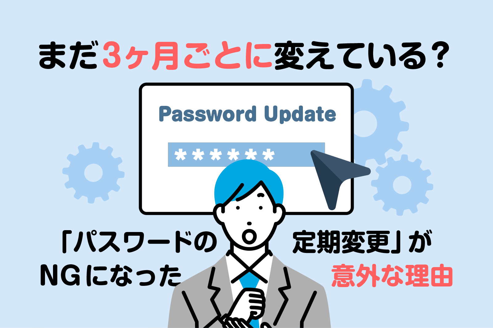 まだ3ヶ月ごとに変えている？「パスワードの定期変更」がNGになった意外な理由