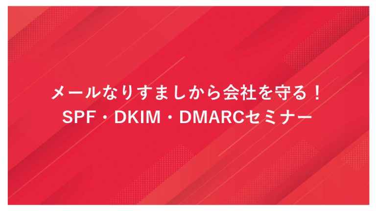 メールなりすましから会社を守る！SPF・DKIM・DMARCセミナー