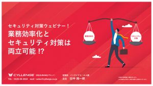 セキュリティ対策ウェビナー！業務効率化と セキュリティ対策は 両立可能!?