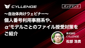 ～自治体向けウェビナー～
個人番号利用事務系や、α‘モデルごとのファイル授受対策をご紹介